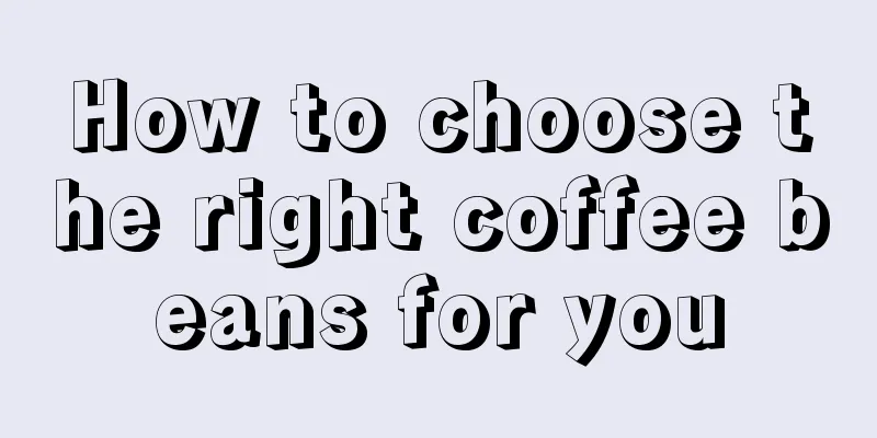 How to choose the right coffee beans for you