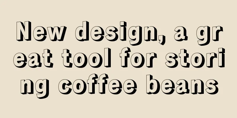 New design, a great tool for storing coffee beans