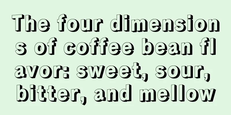 The four dimensions of coffee bean flavor: sweet, sour, bitter, and mellow