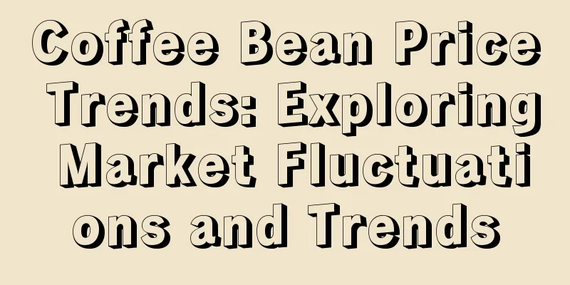 Coffee Bean Price Trends: Exploring Market Fluctuations and Trends