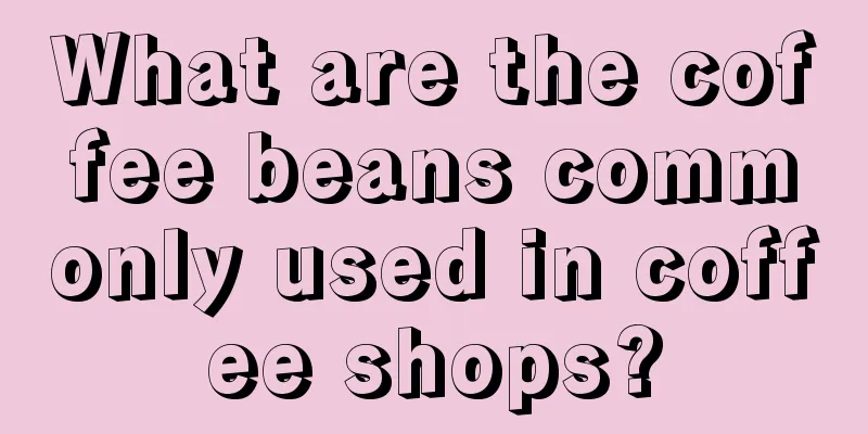 What are the coffee beans commonly used in coffee shops?