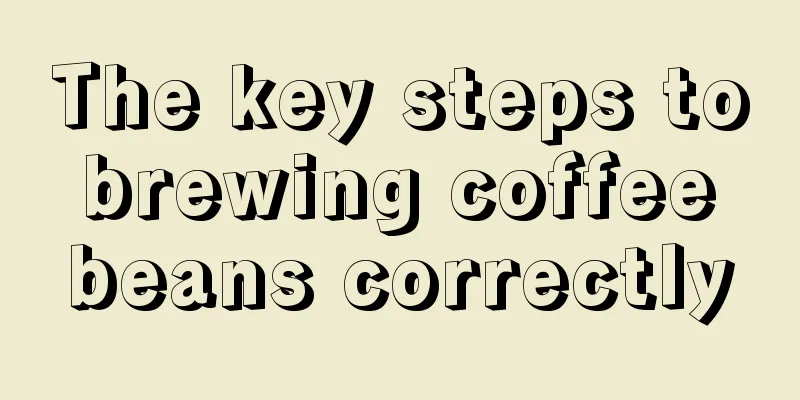 The key steps to brewing coffee beans correctly