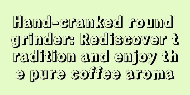 Hand-cranked round grinder: Rediscover tradition and enjoy the pure coffee aroma