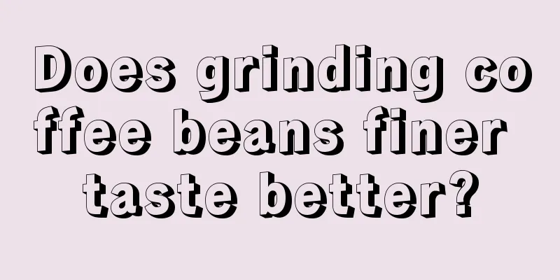 Does grinding coffee beans finer taste better?