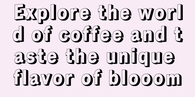 Explore the world of coffee and taste the unique flavor of blooom