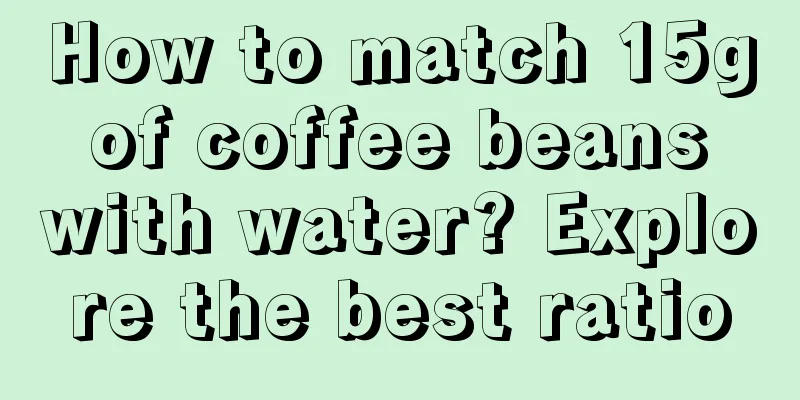 How to match 15g of coffee beans with water? Explore the best ratio