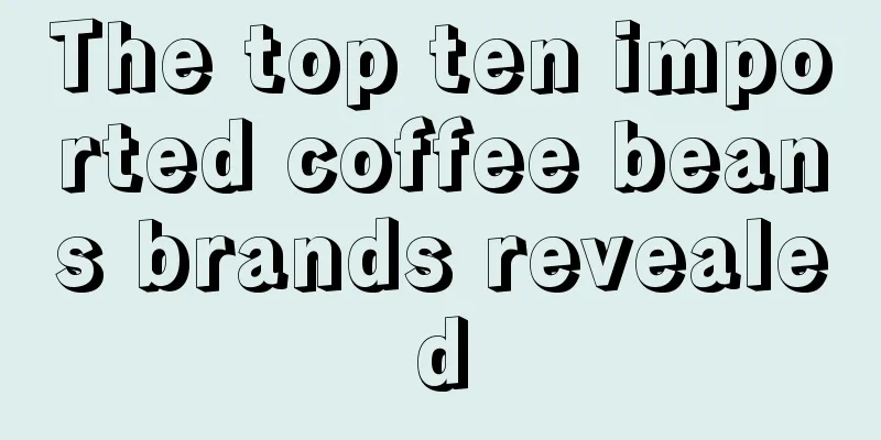 The top ten imported coffee beans brands revealed