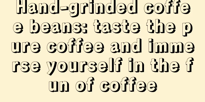 Hand-grinded coffee beans: taste the pure coffee and immerse yourself in the fun of coffee