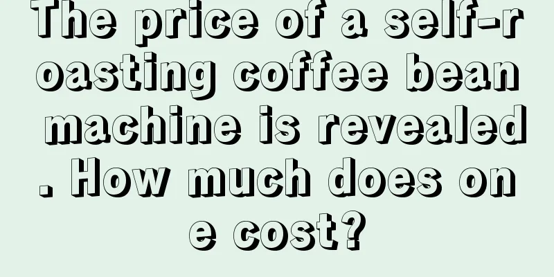 The price of a self-roasting coffee bean machine is revealed. How much does one cost?