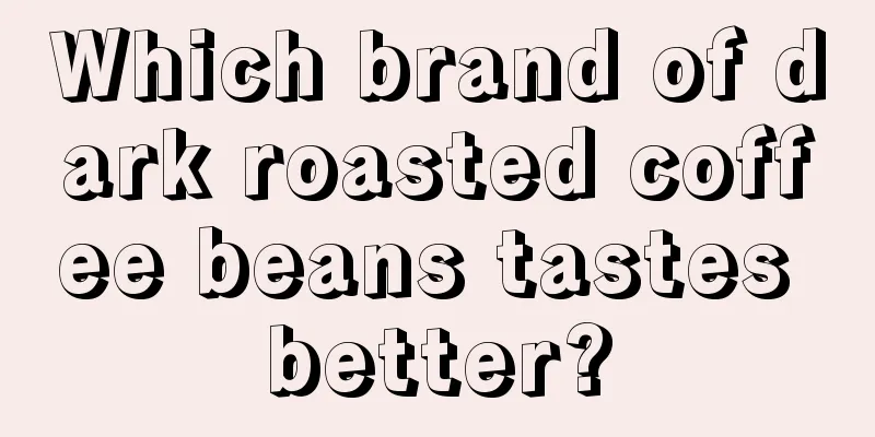 Which brand of dark roasted coffee beans tastes better?