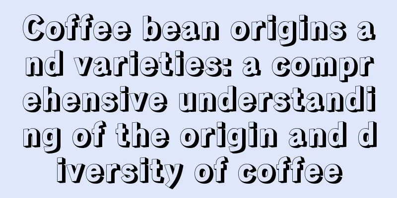 Coffee bean origins and varieties: a comprehensive understanding of the origin and diversity of coffee