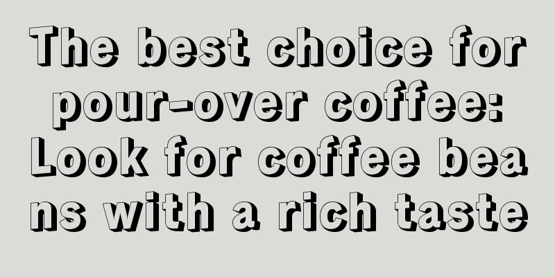 The best choice for pour-over coffee: Look for coffee beans with a rich taste