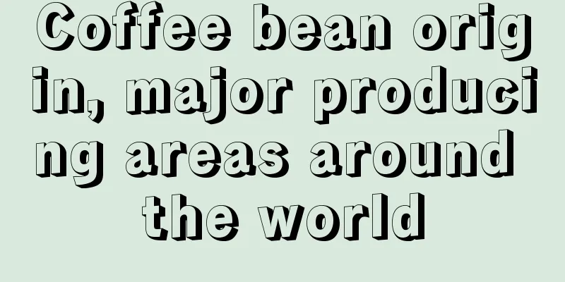 Coffee bean origin, major producing areas around the world