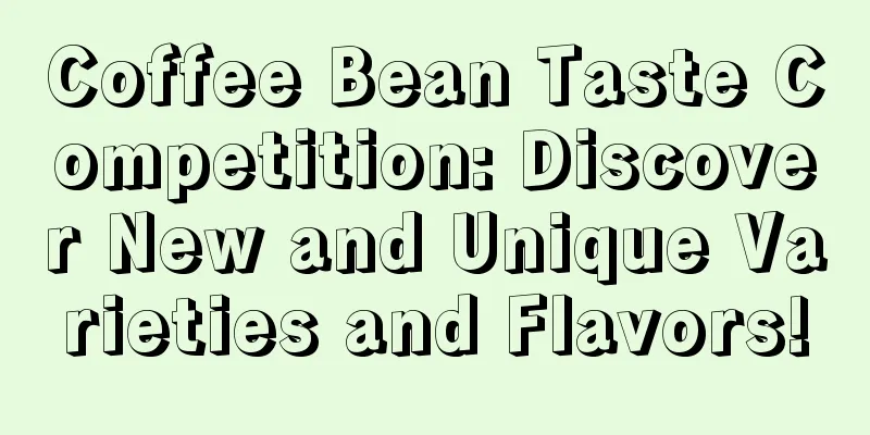 Coffee Bean Taste Competition: Discover New and Unique Varieties and Flavors!