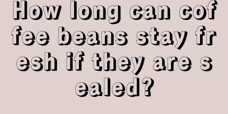 How long can coffee beans stay fresh if they are sealed?