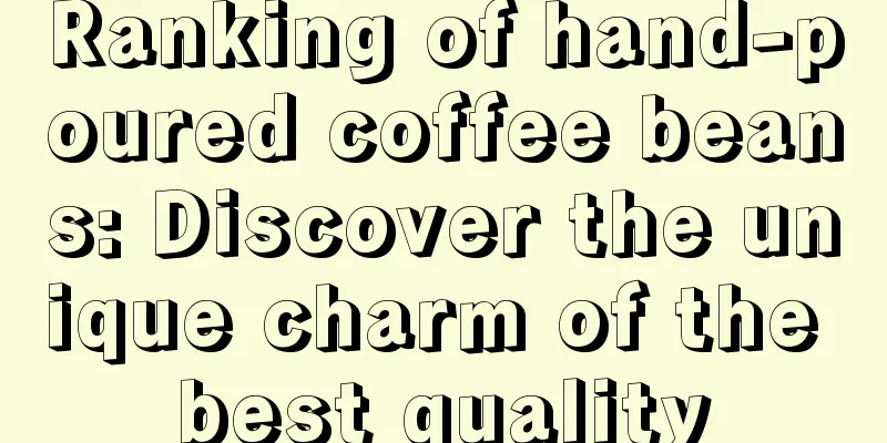 Ranking of hand-poured coffee beans: Discover the unique charm of the best quality