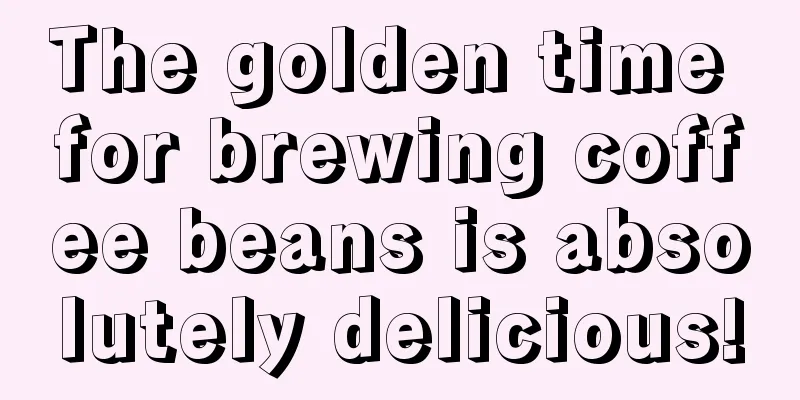 The golden time for brewing coffee beans is absolutely delicious!