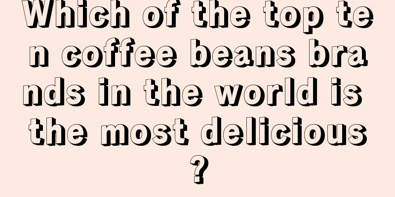 Which of the top ten coffee beans brands in the world is the most delicious?