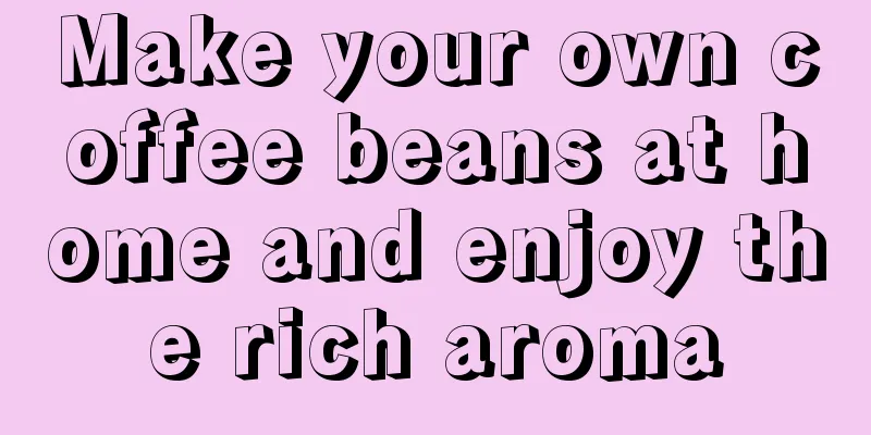 Make your own coffee beans at home and enjoy the rich aroma