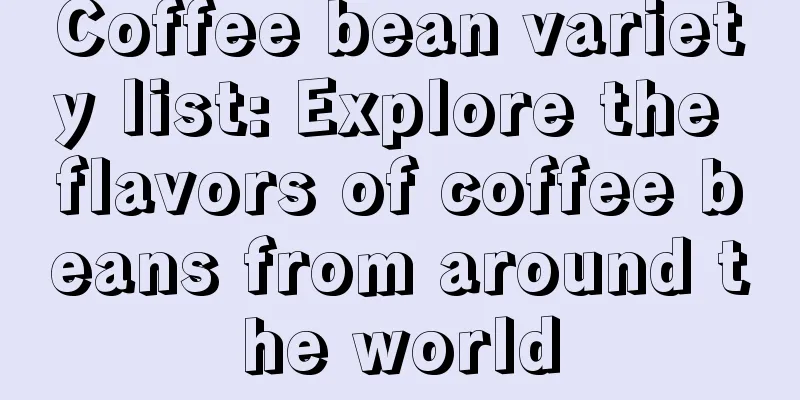 Coffee bean variety list: Explore the flavors of coffee beans from around the world