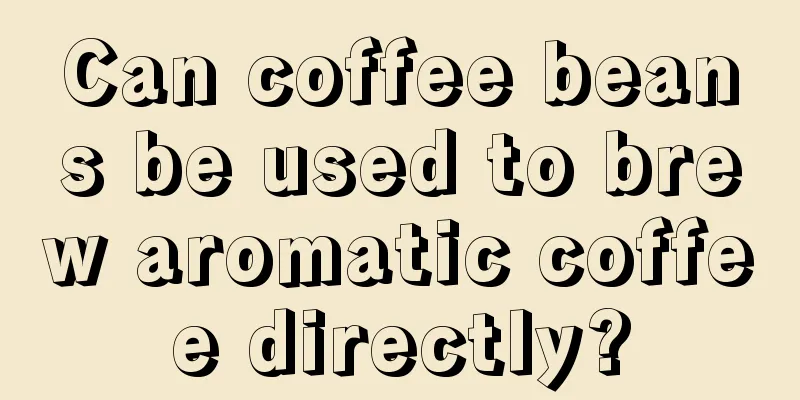 Can coffee beans be used to brew aromatic coffee directly?