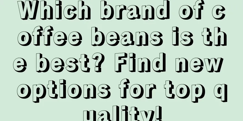 Which brand of coffee beans is the best? Find new options for top quality!