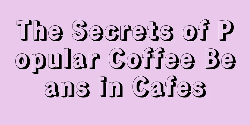 The Secrets of Popular Coffee Beans in Cafes