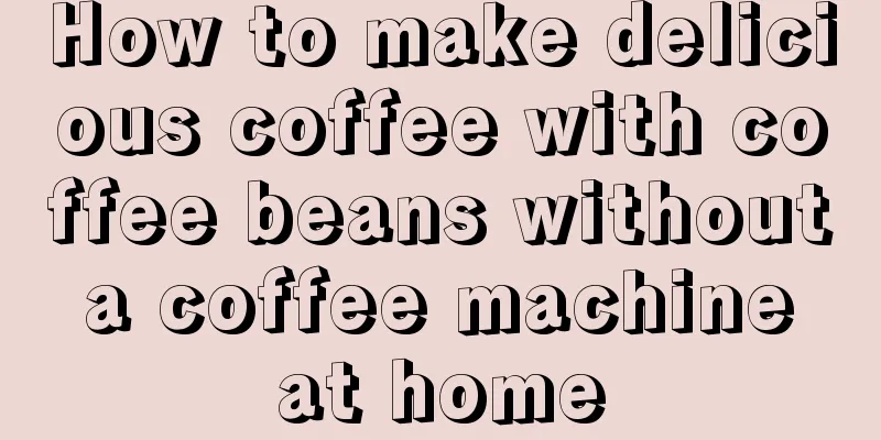 How to make delicious coffee with coffee beans without a coffee machine at home