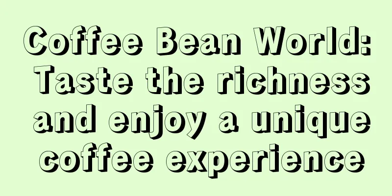 Coffee Bean World: Taste the richness and enjoy a unique coffee experience