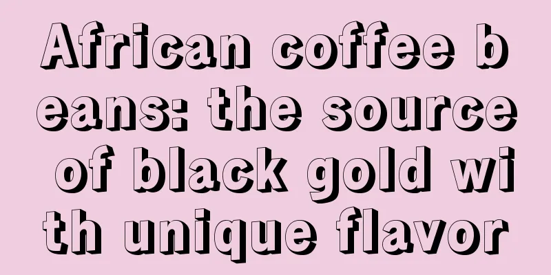 African coffee beans: the source of black gold with unique flavor