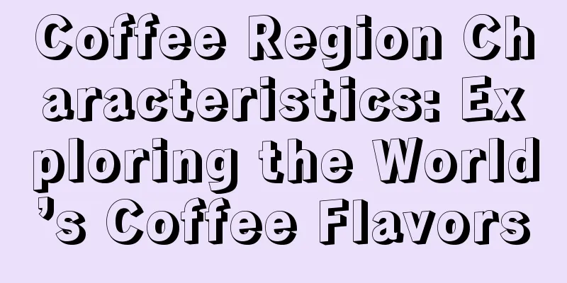 Coffee Region Characteristics: Exploring the World’s Coffee Flavors