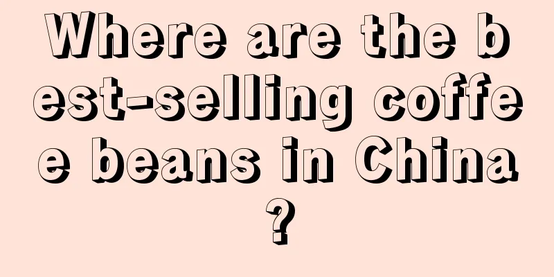 Where are the best-selling coffee beans in China?