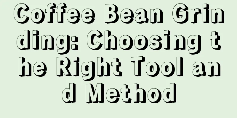 Coffee Bean Grinding: Choosing the Right Tool and Method