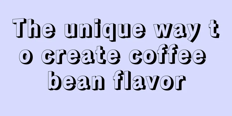 The unique way to create coffee bean flavor