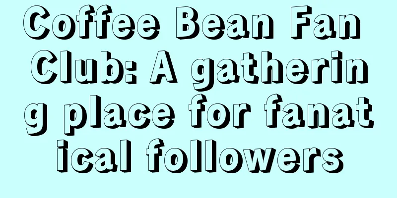 Coffee Bean Fan Club: A gathering place for fanatical followers