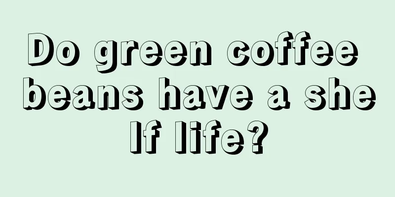 Do green coffee beans have a shelf life?