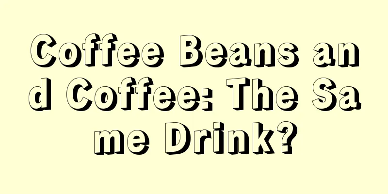 Coffee Beans and Coffee: The Same Drink?