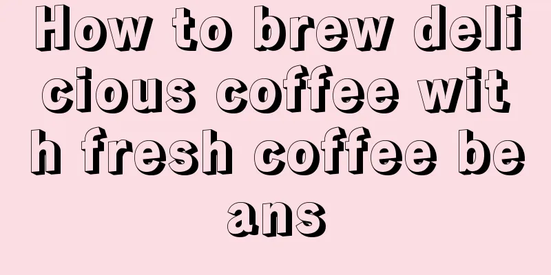 How to brew delicious coffee with fresh coffee beans