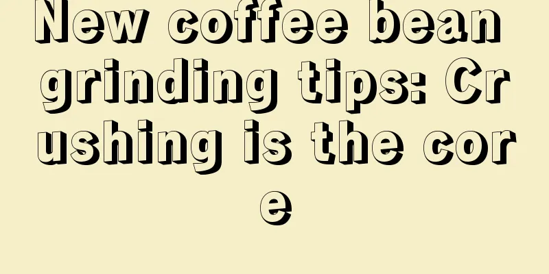 New coffee bean grinding tips: Crushing is the core