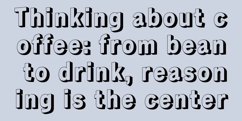 Thinking about coffee: from bean to drink, reasoning is the center