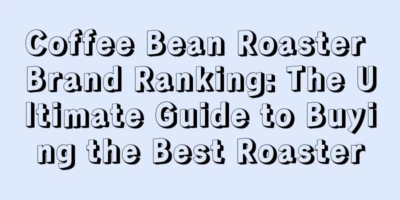 Coffee Bean Roaster Brand Ranking: The Ultimate Guide to Buying the Best Roaster