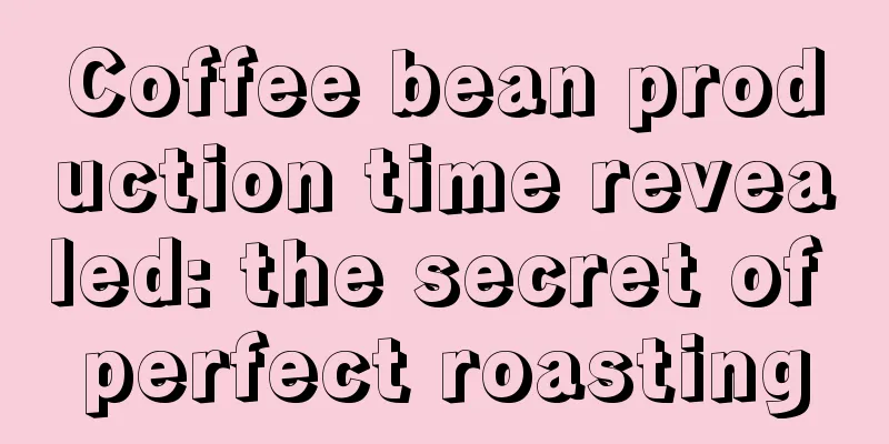 Coffee bean production time revealed: the secret of perfect roasting