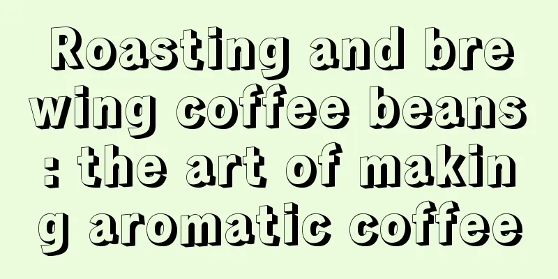 Roasting and brewing coffee beans: the art of making aromatic coffee