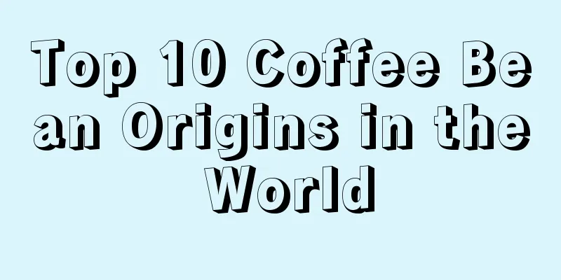 Top 10 Coffee Bean Origins in the World