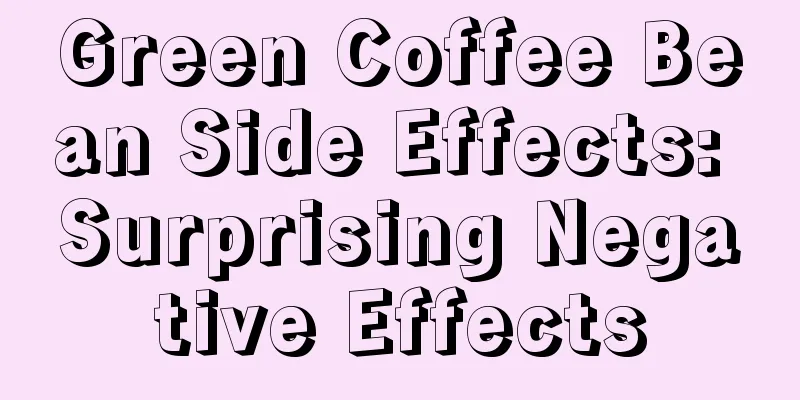 Green Coffee Bean Side Effects: Surprising Negative Effects