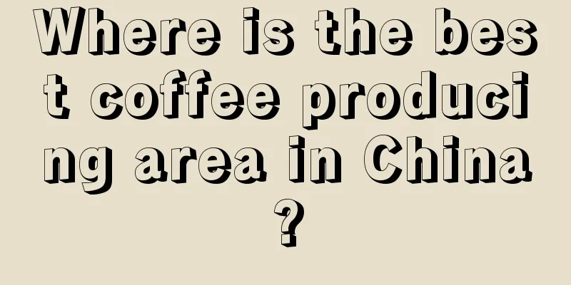 Where is the best coffee producing area in China?