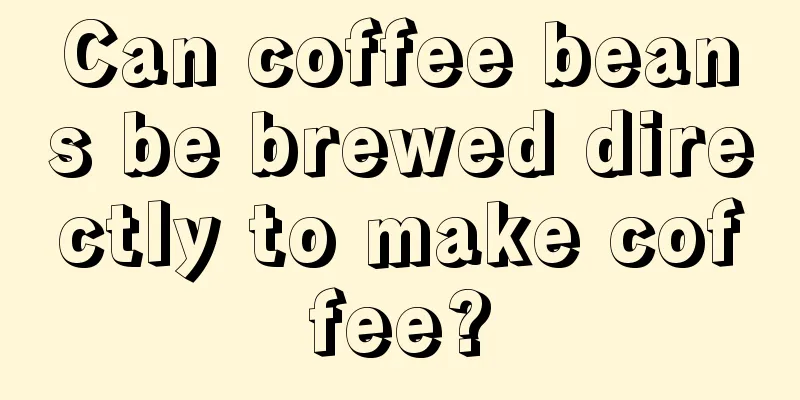 Can coffee beans be brewed directly to make coffee?