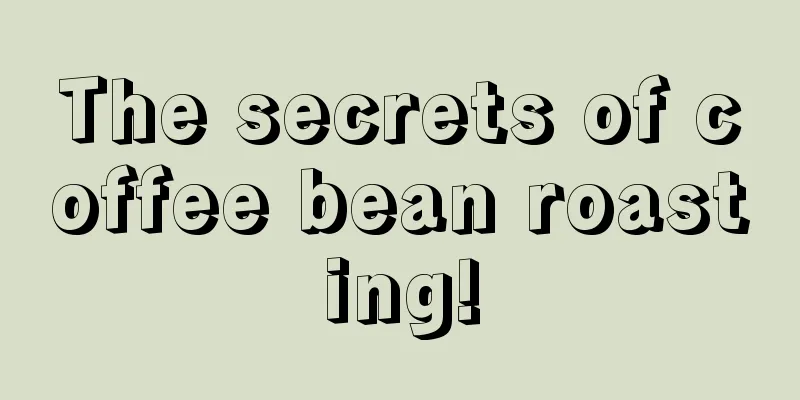 The secrets of coffee bean roasting!