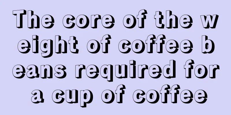 The core of the weight of coffee beans required for a cup of coffee