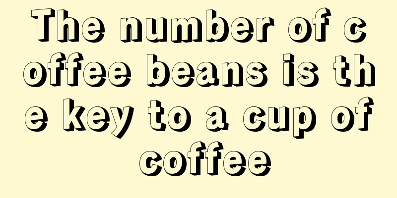 The number of coffee beans is the key to a cup of coffee